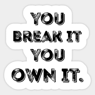 You Break It You Own It. Sticker